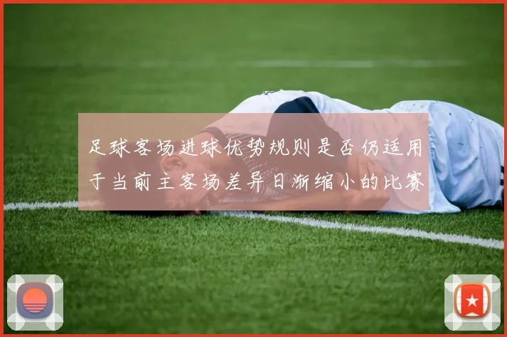 足球客场进球优势规则是否仍适用于当前主客场差异日渐缩小的比赛结构
